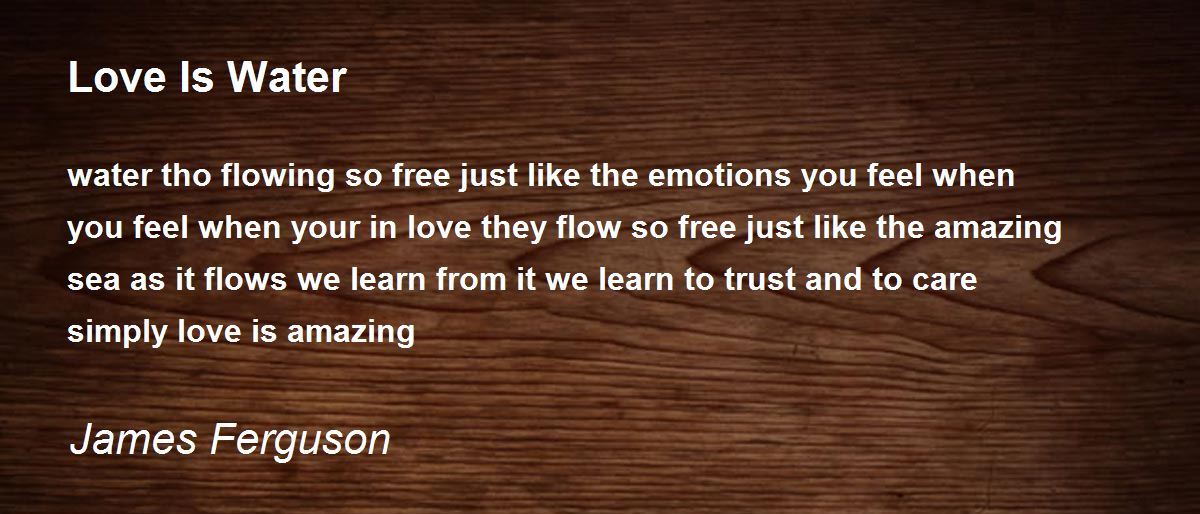 Love Is Water Love Is Water Poem by James Ferguson