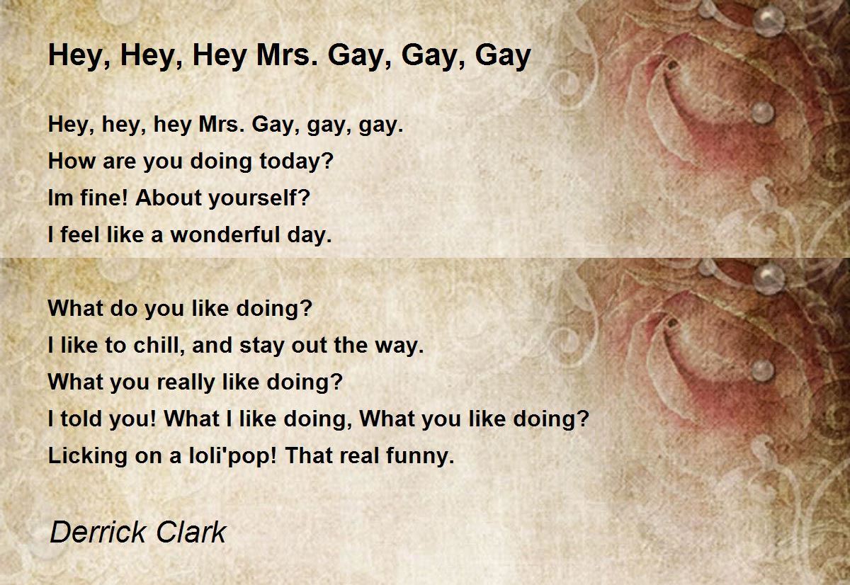 Hey, Hey, Hey Mrs. Gay, Gay, Gay Hey, Hey, Hey Mrs. Gay, Gay, Gay Poem by Derrick Clark