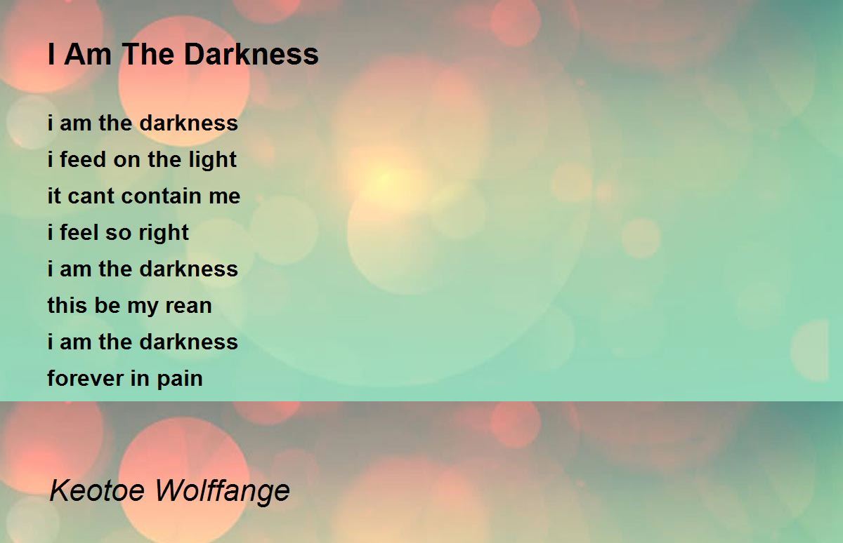 I Am The Darkness I Am The Darkness Poem by Keotoe Wolffange