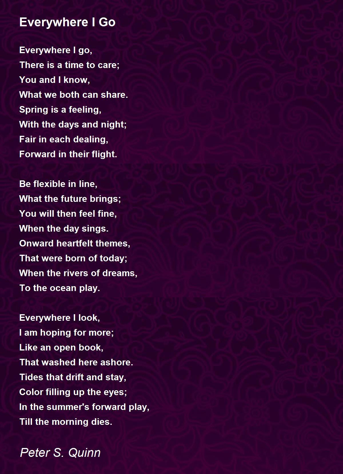 Everywhere I Go Everywhere I Go Poem by Peter S. Quinn