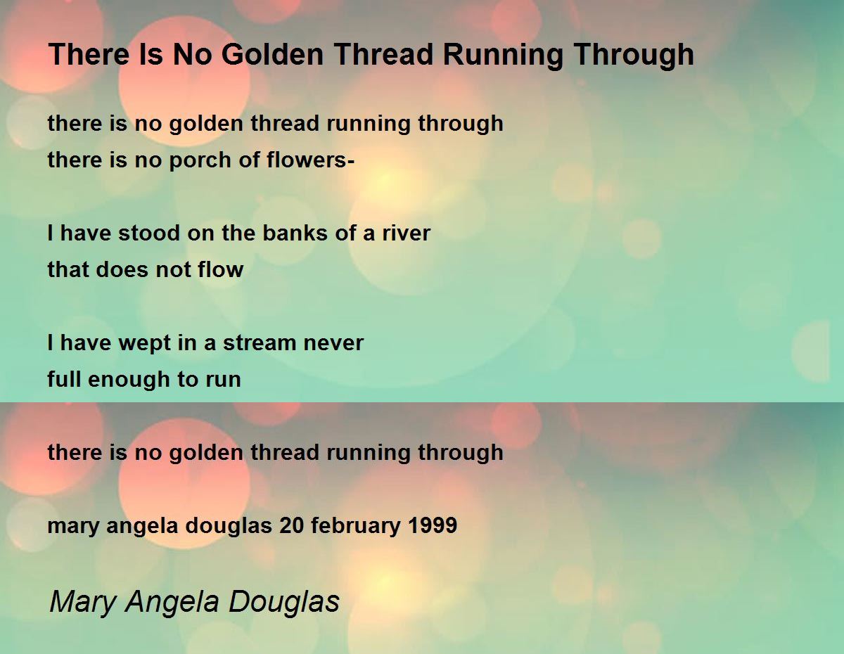 There Is No Golden Thread Running Through Poem by Mary Angela Douglas