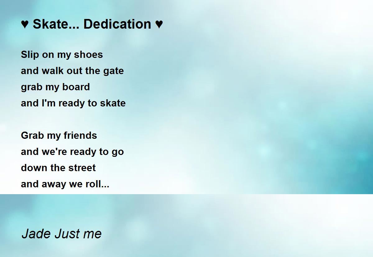 ♥ Skate... Dedication ♥ ♥ Skate... Dedication ♥ Poem by Jade Just me