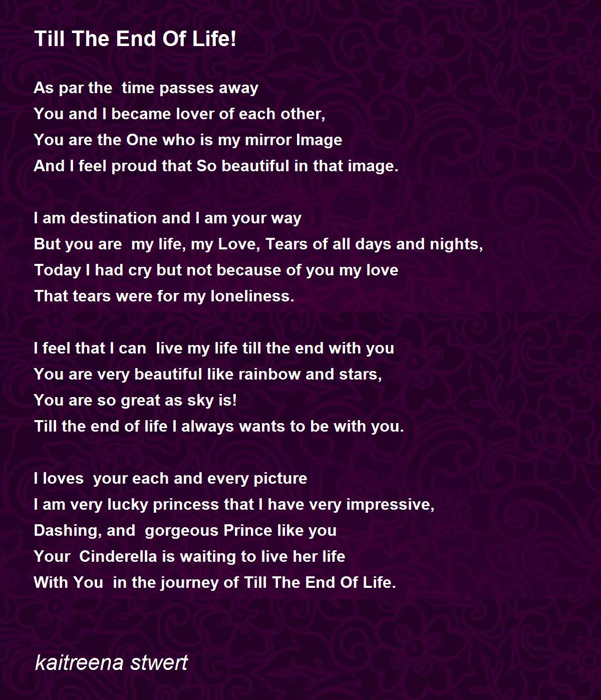 Till The End Of Life! by kaitreena stwert - Till The End Of Life! Poem