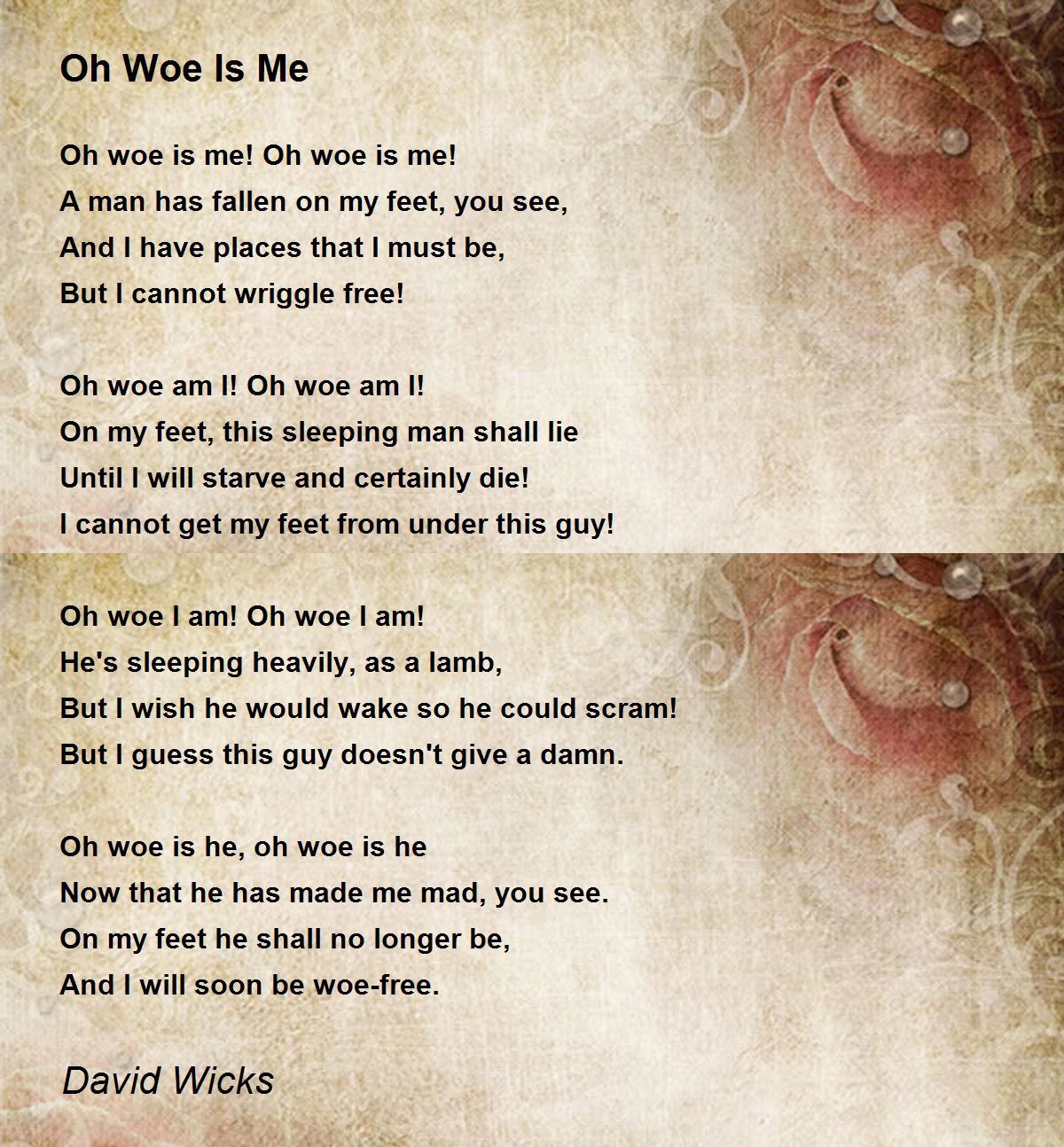Oh Woe Is Me By David Wicks Oh Woe Is Me Poem