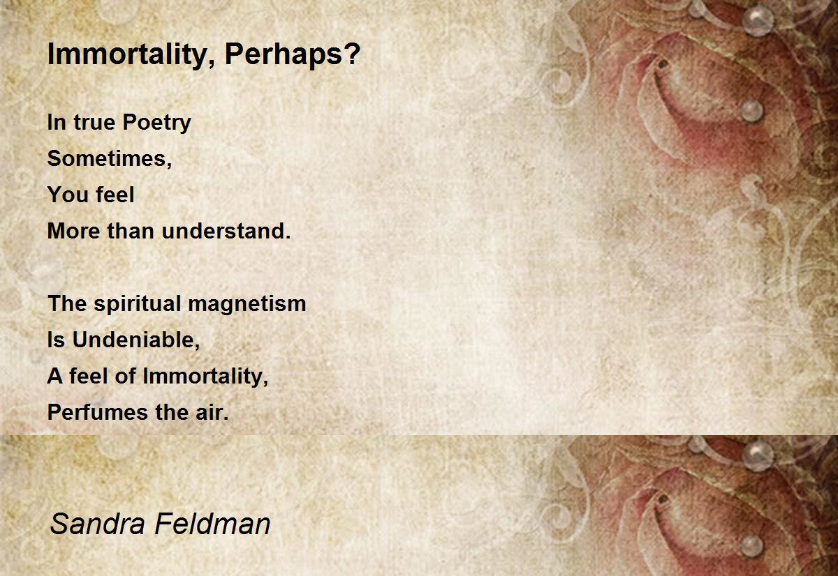 Immortality, Perhaps? by Sandra Feldman Immortality, Perhaps? Poem