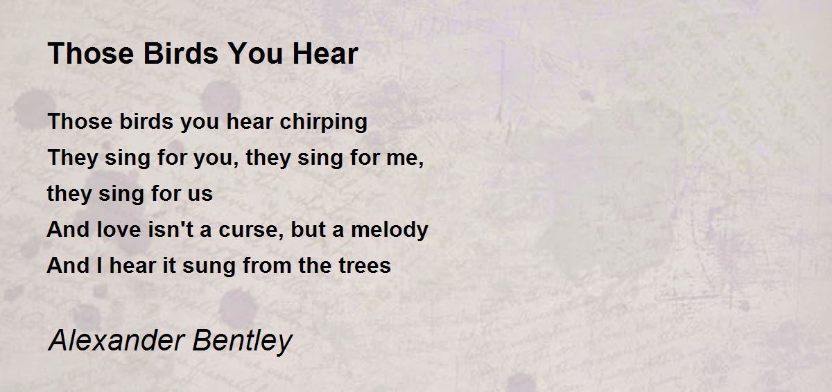 Those Birds You Hear Those Birds You Hear Poem by Alexander Bentley
