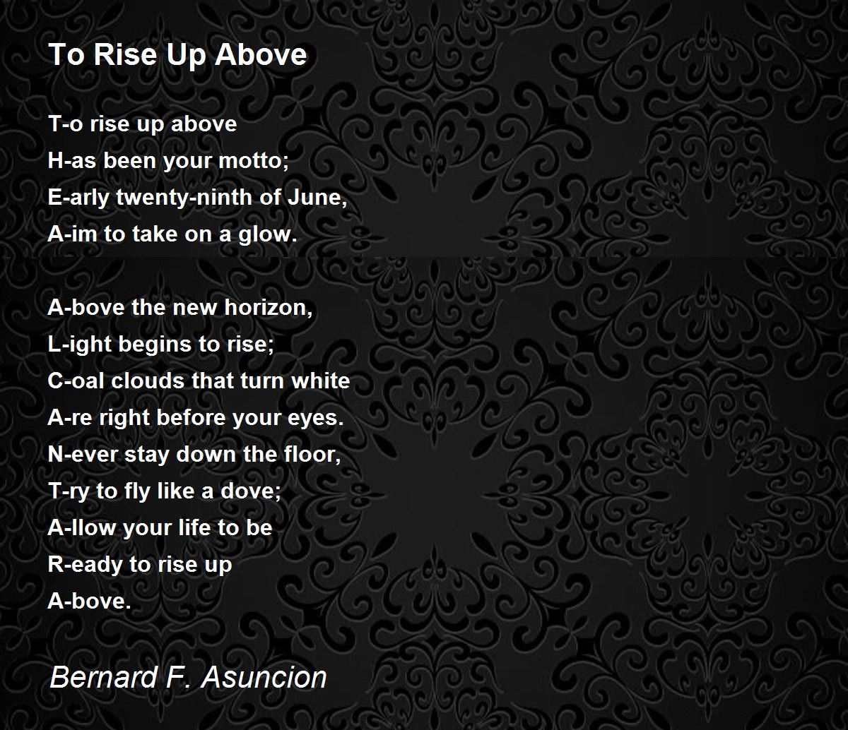 To Rise Up Above by Bernard F. Asuncion To Rise Up Above Poem