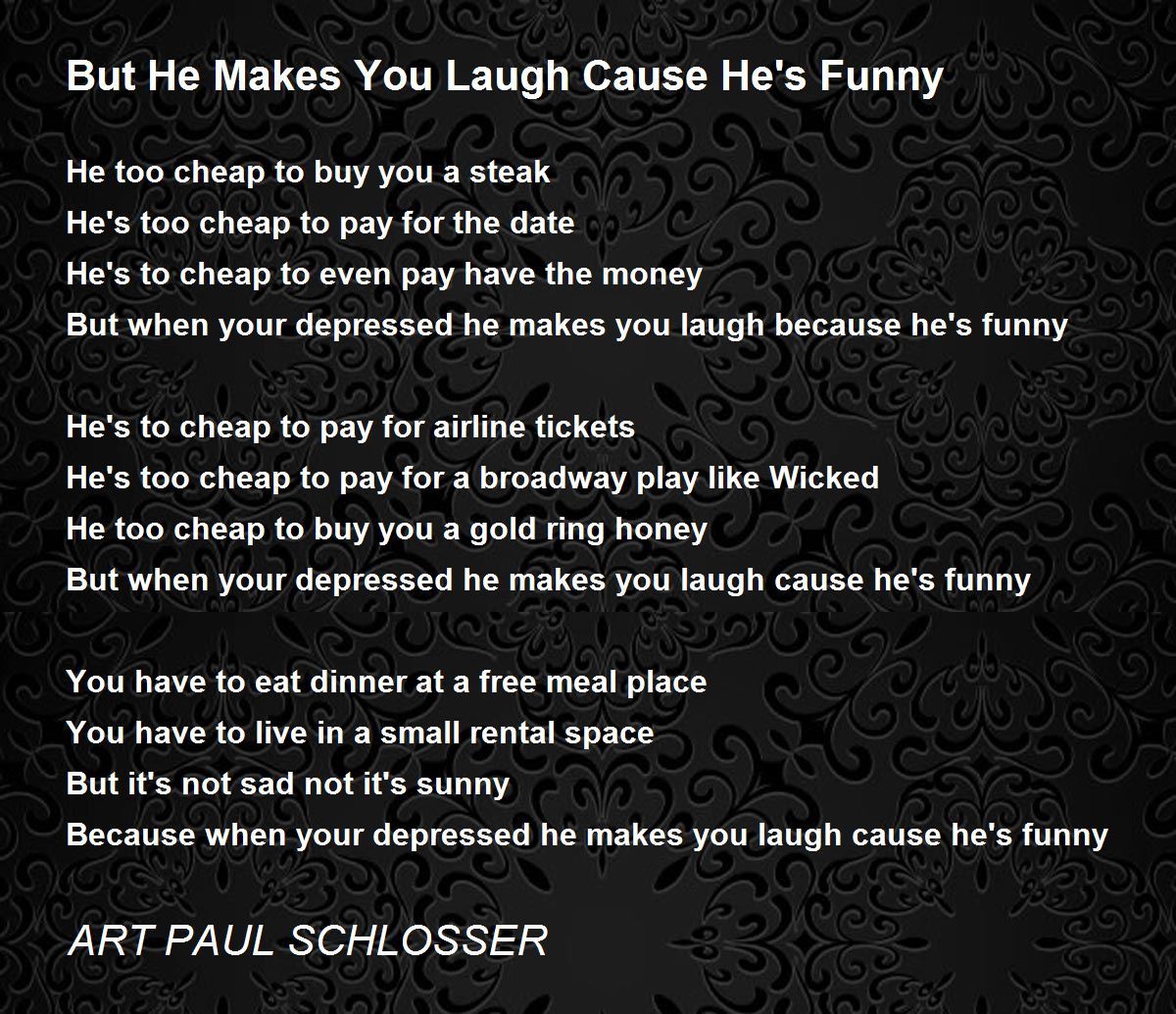 But He Makes You Laugh Cause Hes Funny Poem By Art Paul Schlosser