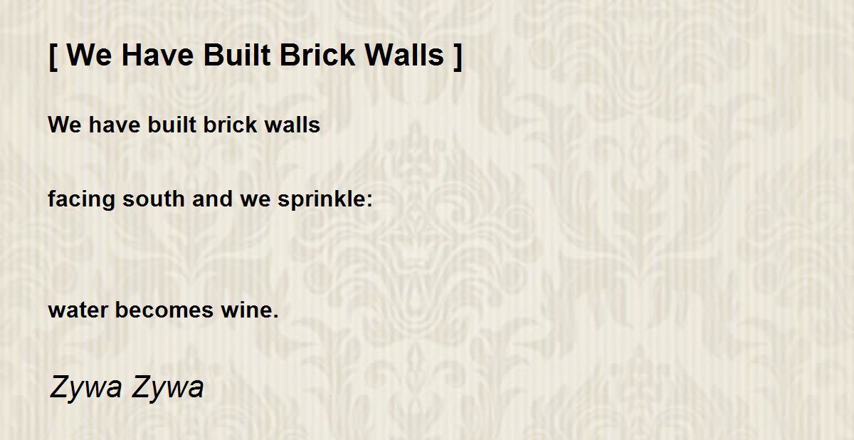 [ We Have Built Brick Walls ] [ We Have Built Brick Walls ] Poem by