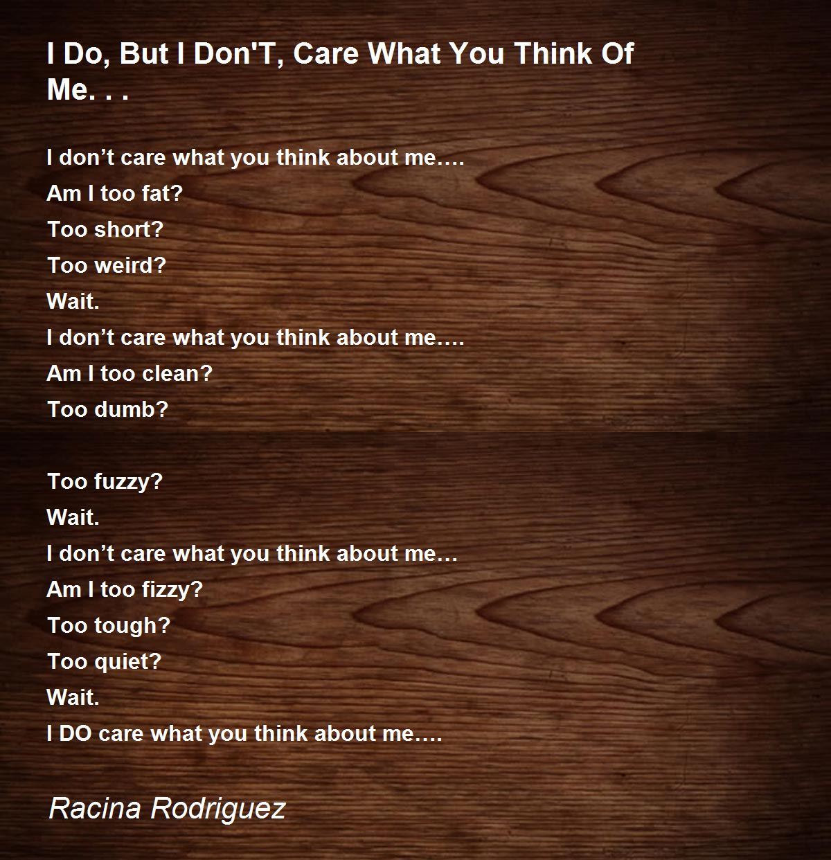 I Do But I Don T Care What You Think Of Me I Do But I Don T Care What You Think Of Me Poem By Racina Rodriguez I Do But I Don T Care What You Think Of Me I Do But I Don T Care What You Think Of Me Poem By Racina Rodriguez