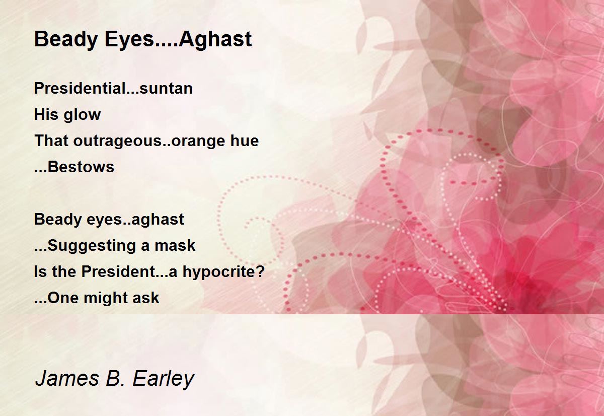 Beady Eyes....Aghast Beady Eyes....Aghast Poem by James B. Earley