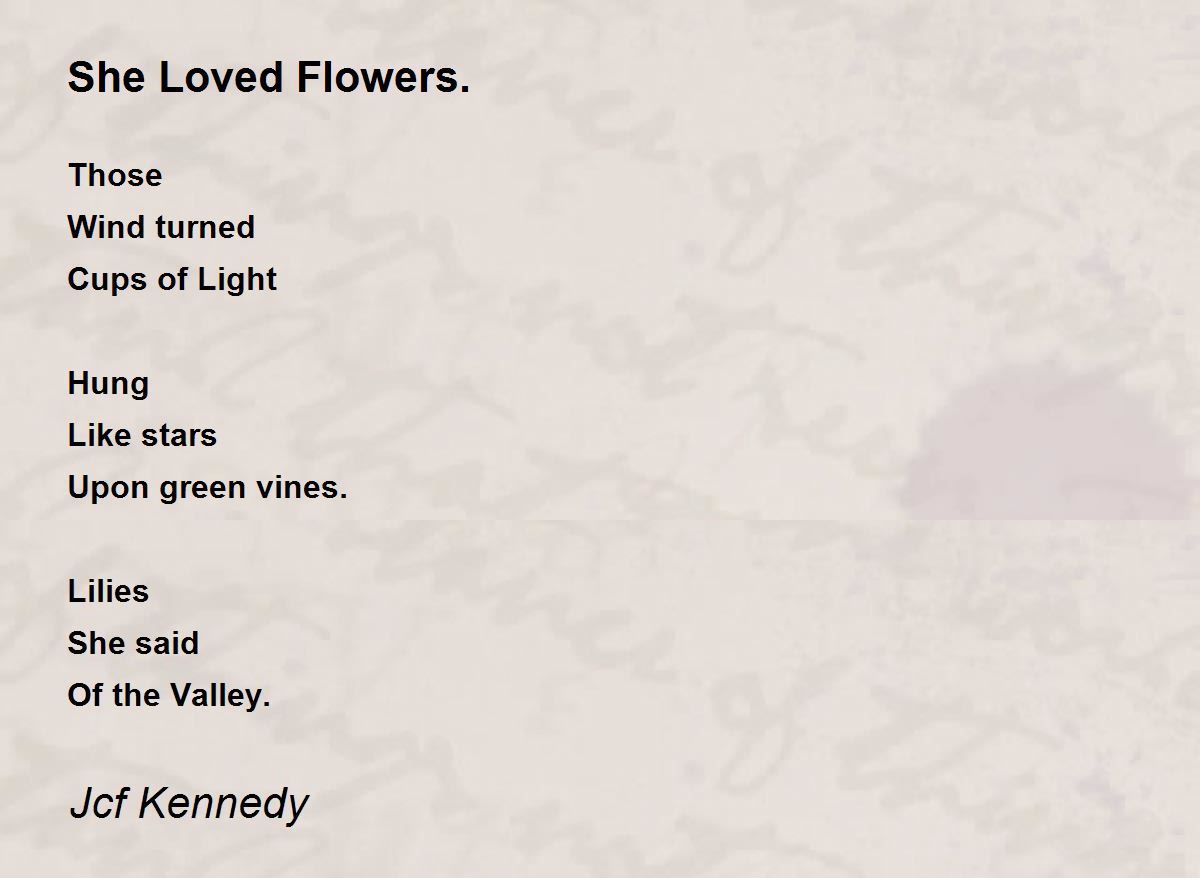 She Loved Flowers. by Jcf Kennedy She Loved Flowers. Poem