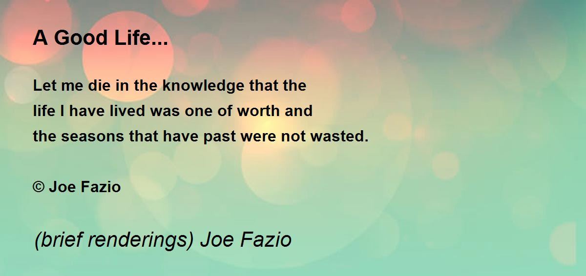 A Good Life... - A Good Life... Poem by (brief renderings) Joe Fazio