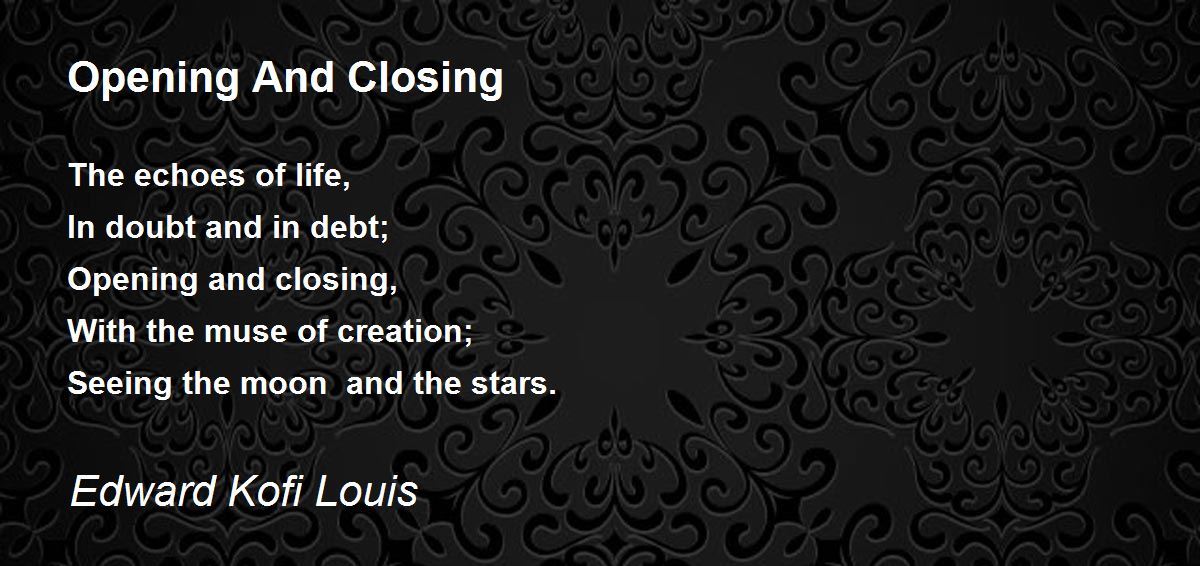 Opening And Closing by Edward Kofi Louis Opening And Closing Poem