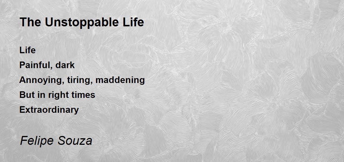 The Unstoppable Life by Felipe Souza The Unstoppable Life Poem