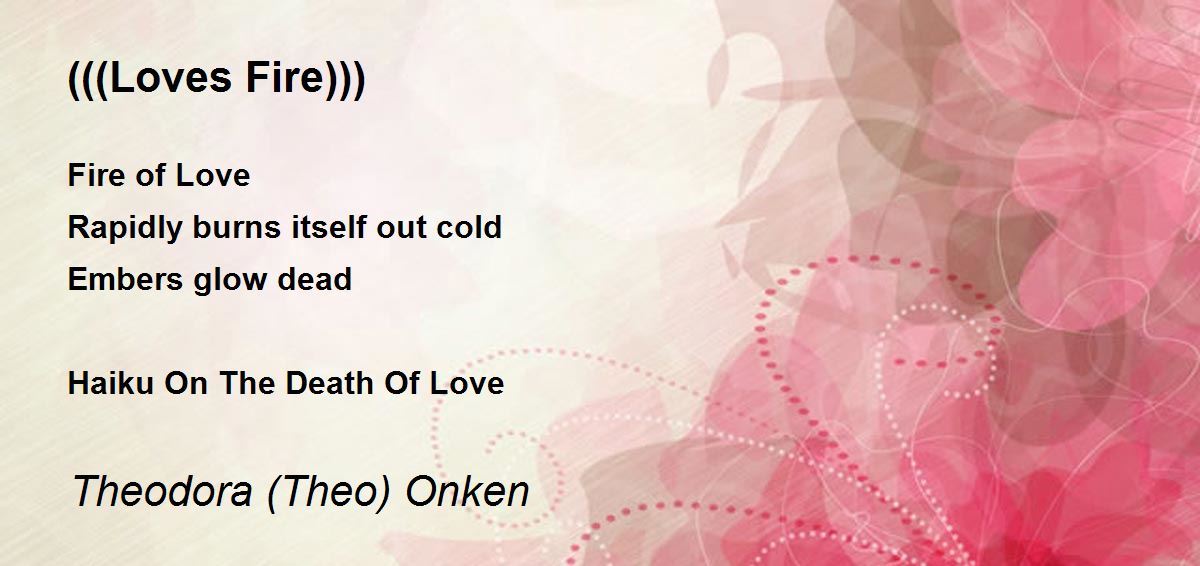 (((Loves Fire))) by Theodora (Theo) Onken (((Loves Fire))) Poem
