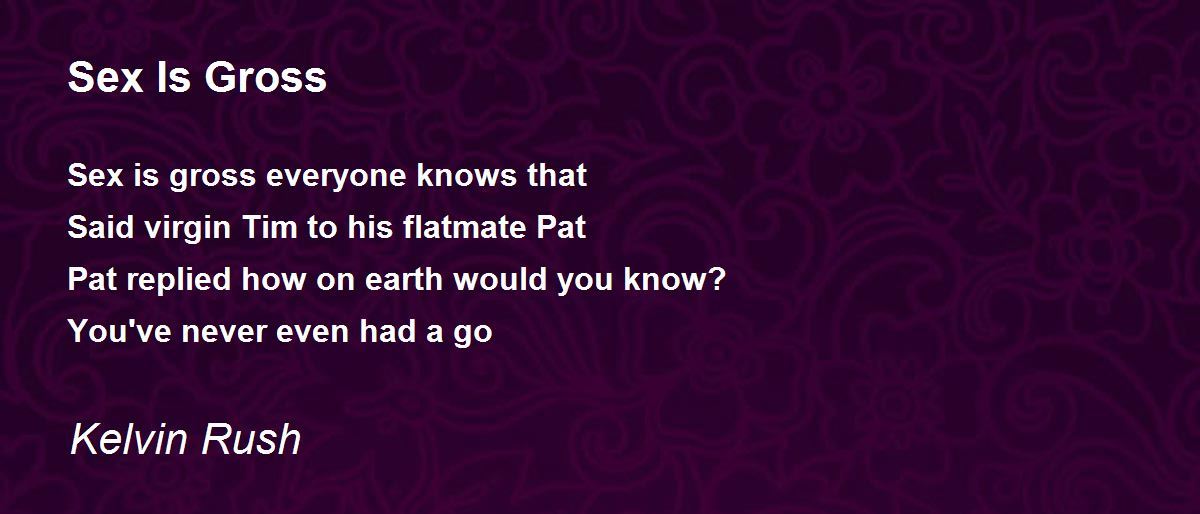 Sex Is Gross by Kelvin Rush - Sex Is Gross Poem