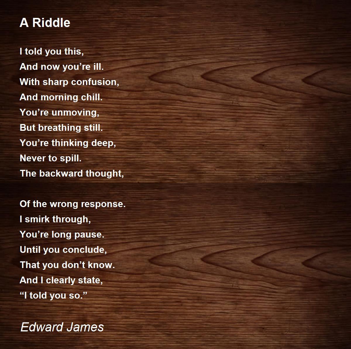 A Riddle A Riddle Poem by Edward James