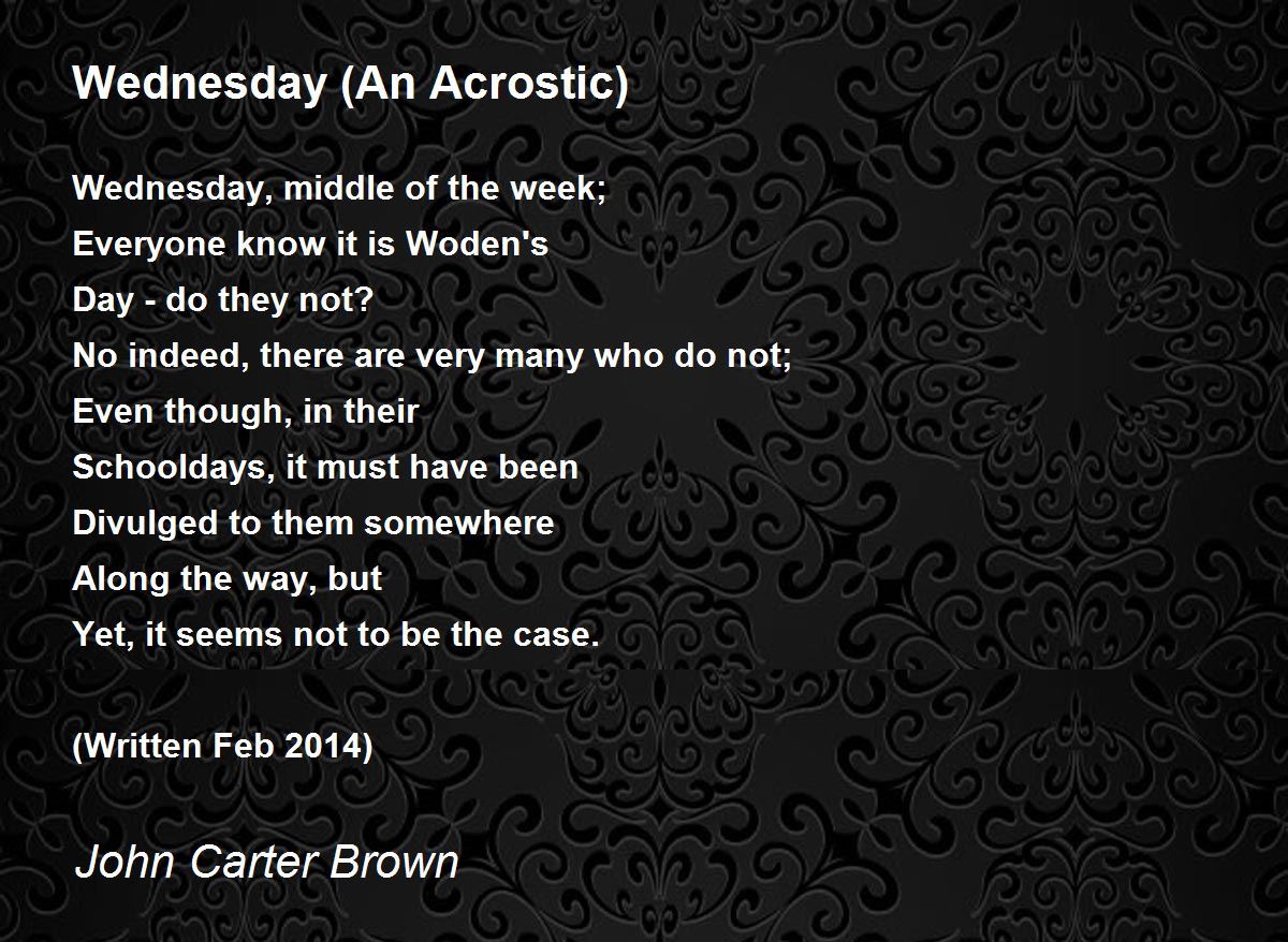 Wednesday (An Acrostic) Wednesday (An Acrostic) Poem by John Carter Brown