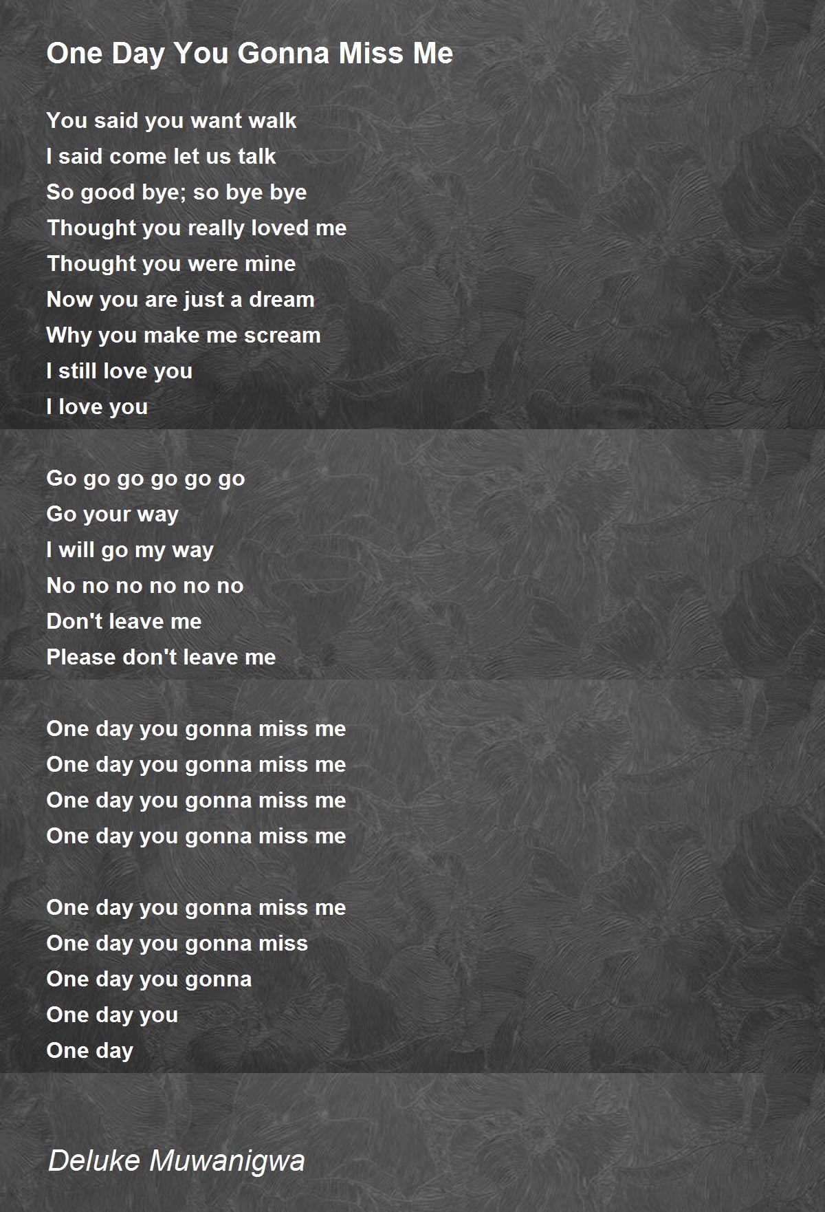 One Day You Will Miss Me One Day You Gonna Miss Me - One Day You Gonna Miss Me Poem By Deluke  Muwanigwa