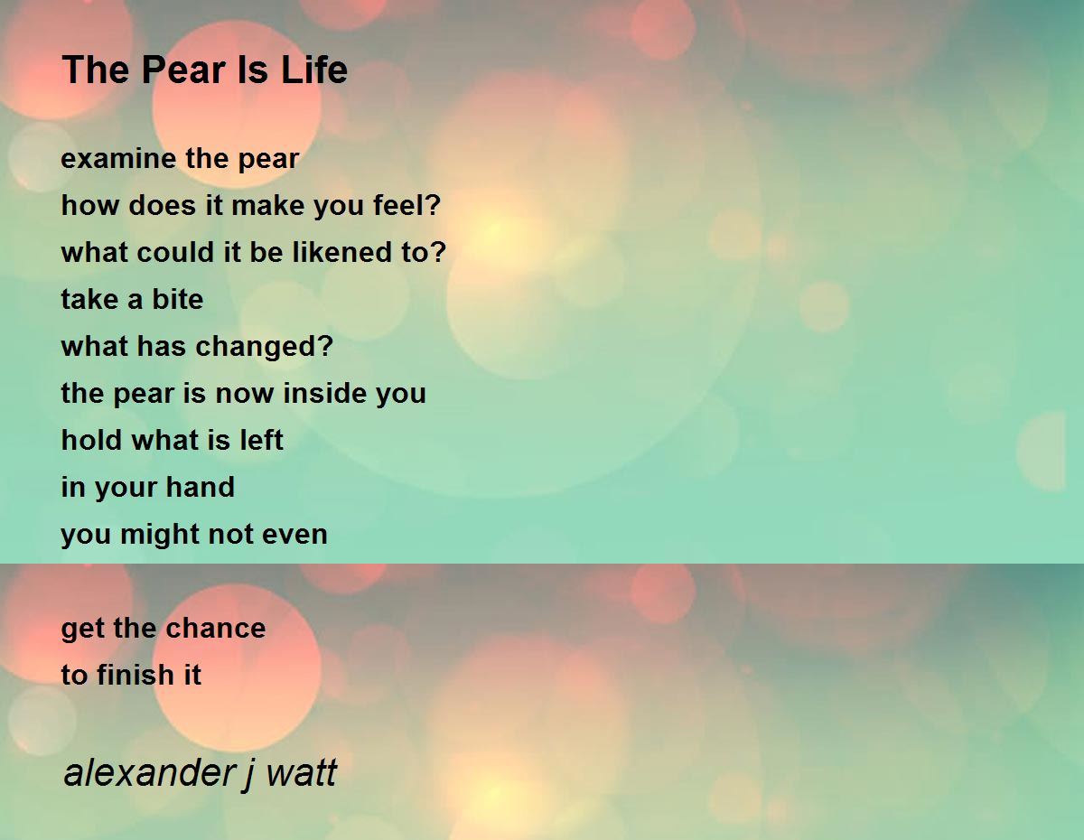 The Pear Is Life by alexander j watt The Pear Is Life Poem