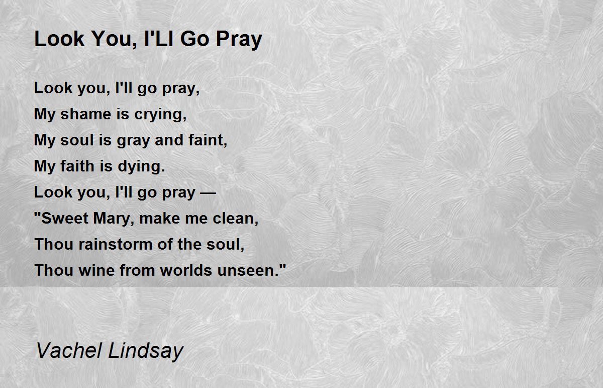 Look You I Ll Go Pray Poem By Vachel Lindsay Poem Hunter