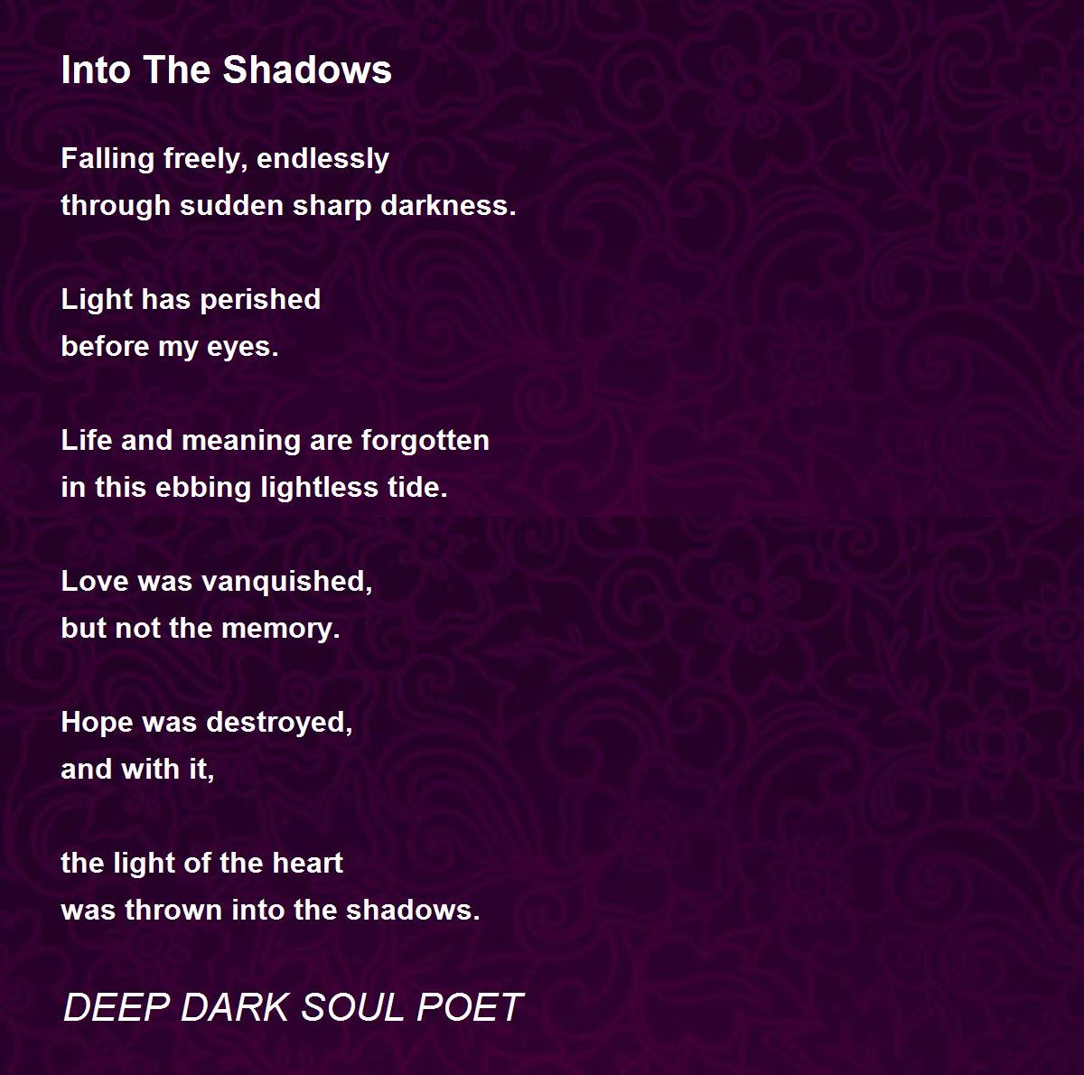 Into The Shadows Into The Shadows Poem by DEEP DARK SOUL POET