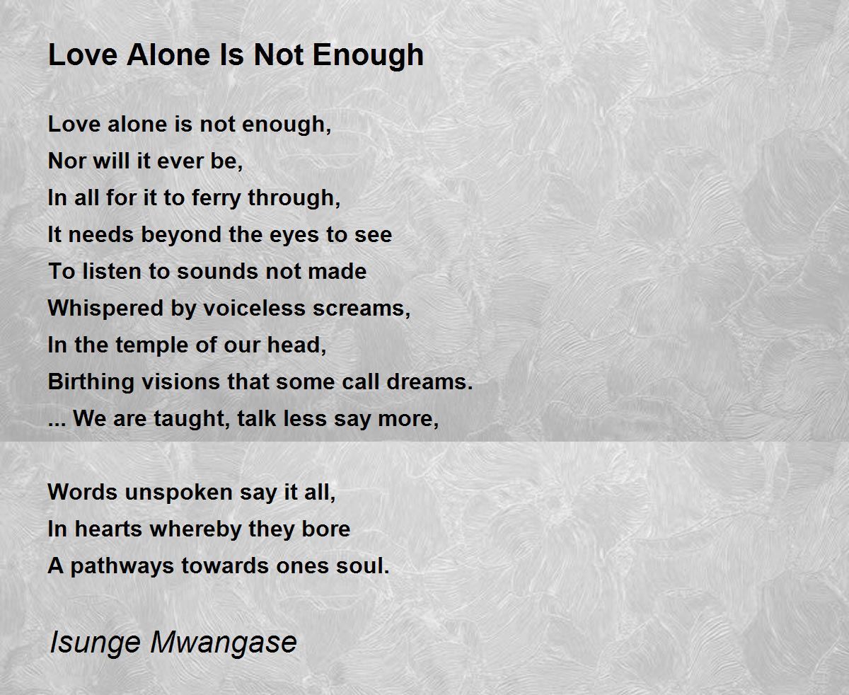 Love Alone Is Not Enough By Isunge Mwangase Love Alone Is Not Enough Poem