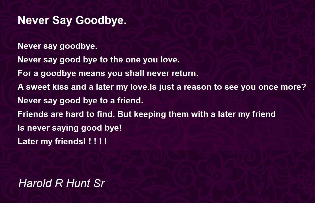 Never Say Goodbye. Poem by Harold R Hunt Sr Poem Hunter