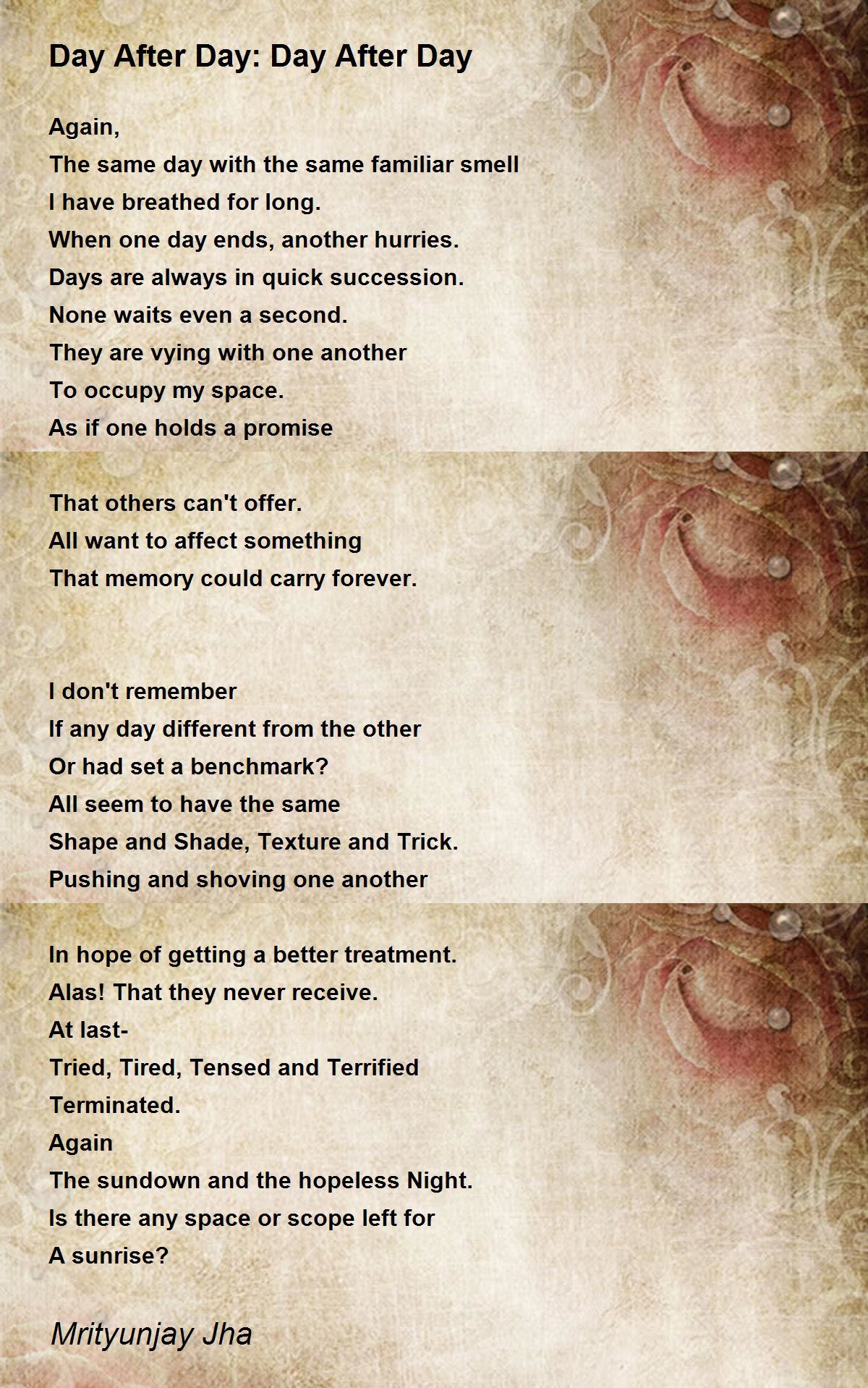 Day After Day Day After Day Day After Day Day After Day Poem by