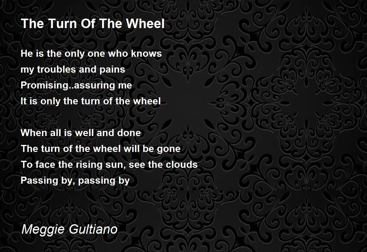 The Turn Of The Wheel The Turn Of The Wheel Poem by Meggie Gultiano