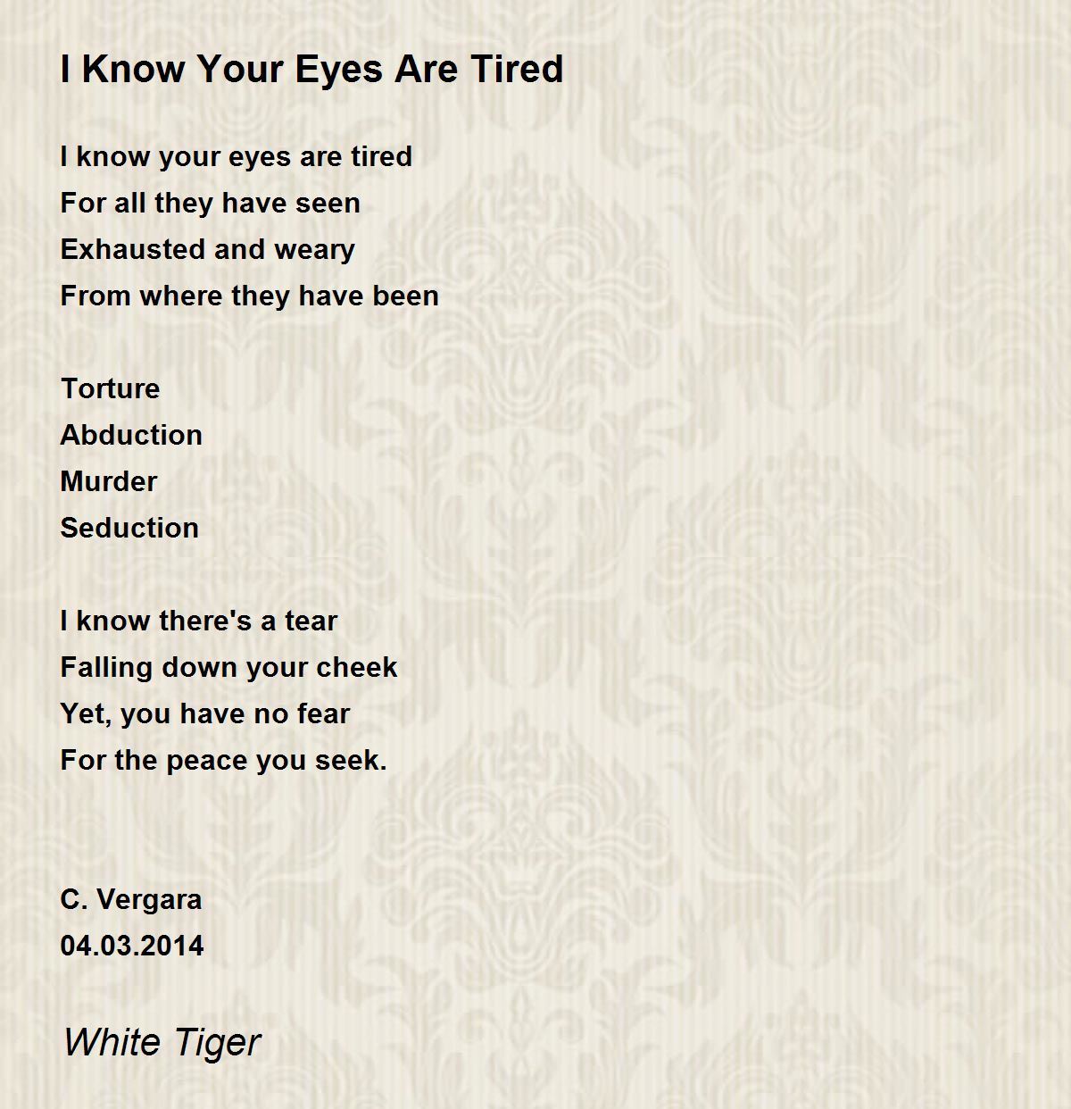 I Know Your Eyes Are Tired by White Tiger I Know Your Eyes Are Tired Poem