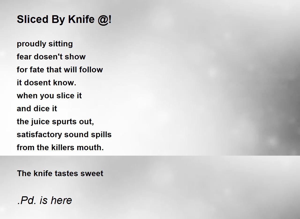 Sliced By Knife ! Sliced By Knife ! Poem by .Pd. is here