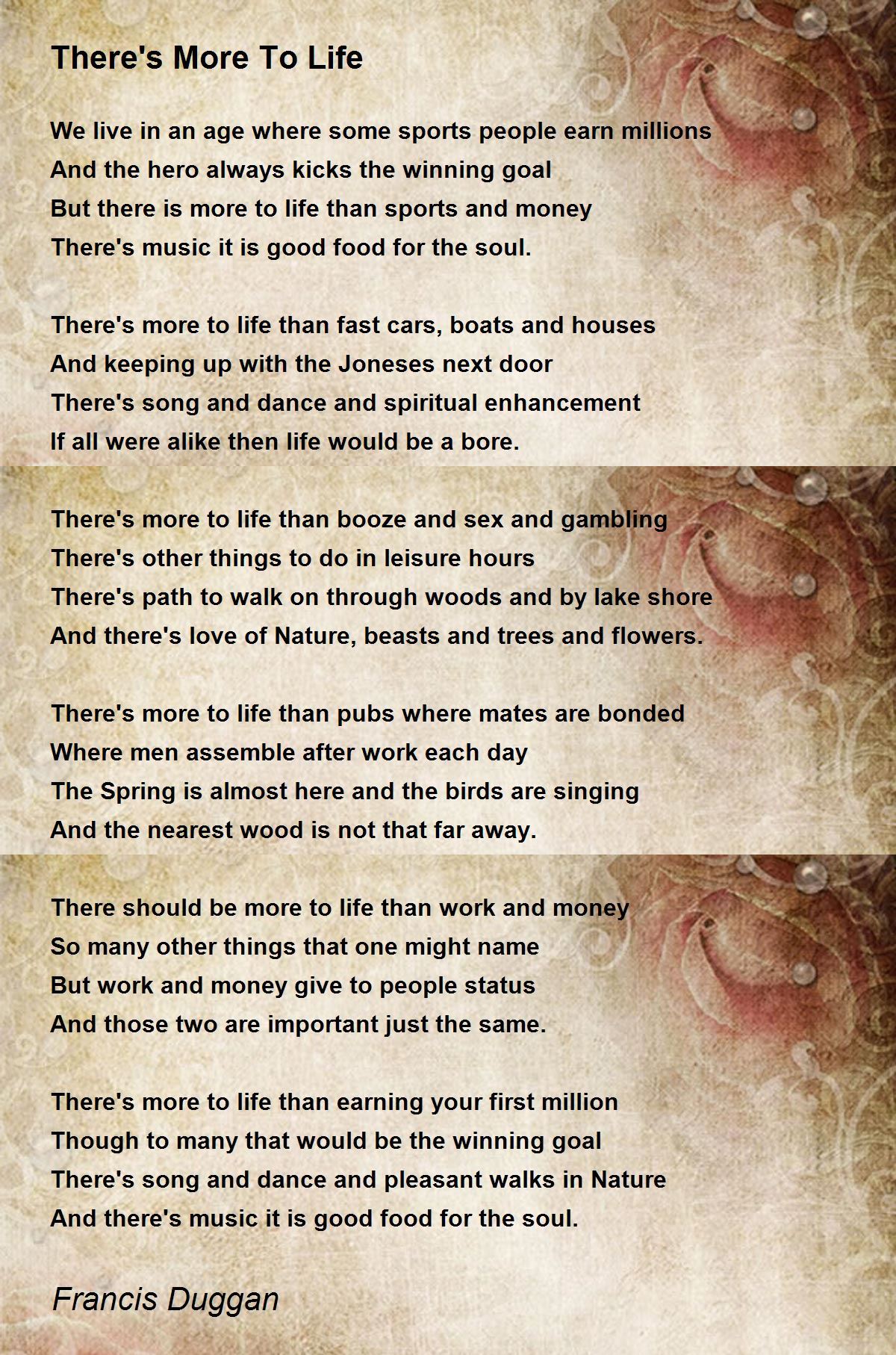There S More To Life There S More To Life Poem By Francis Duggan