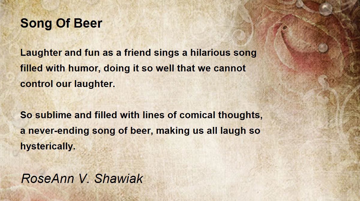 Song Of Beer Song Of Beer Poem by RoseAnn V. Shawiak