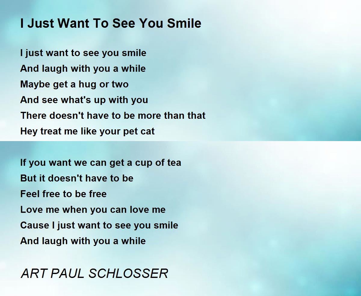 I Just Want To See You Smile By Art Paul Schlosser I Just Want To See You Smile Poem
