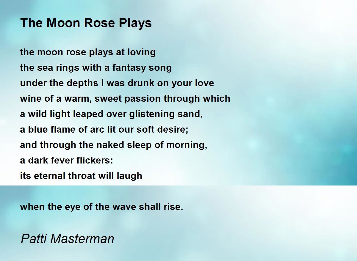 The Moon Rose Plays The Moon Rose Plays Poem by Patti Masterman