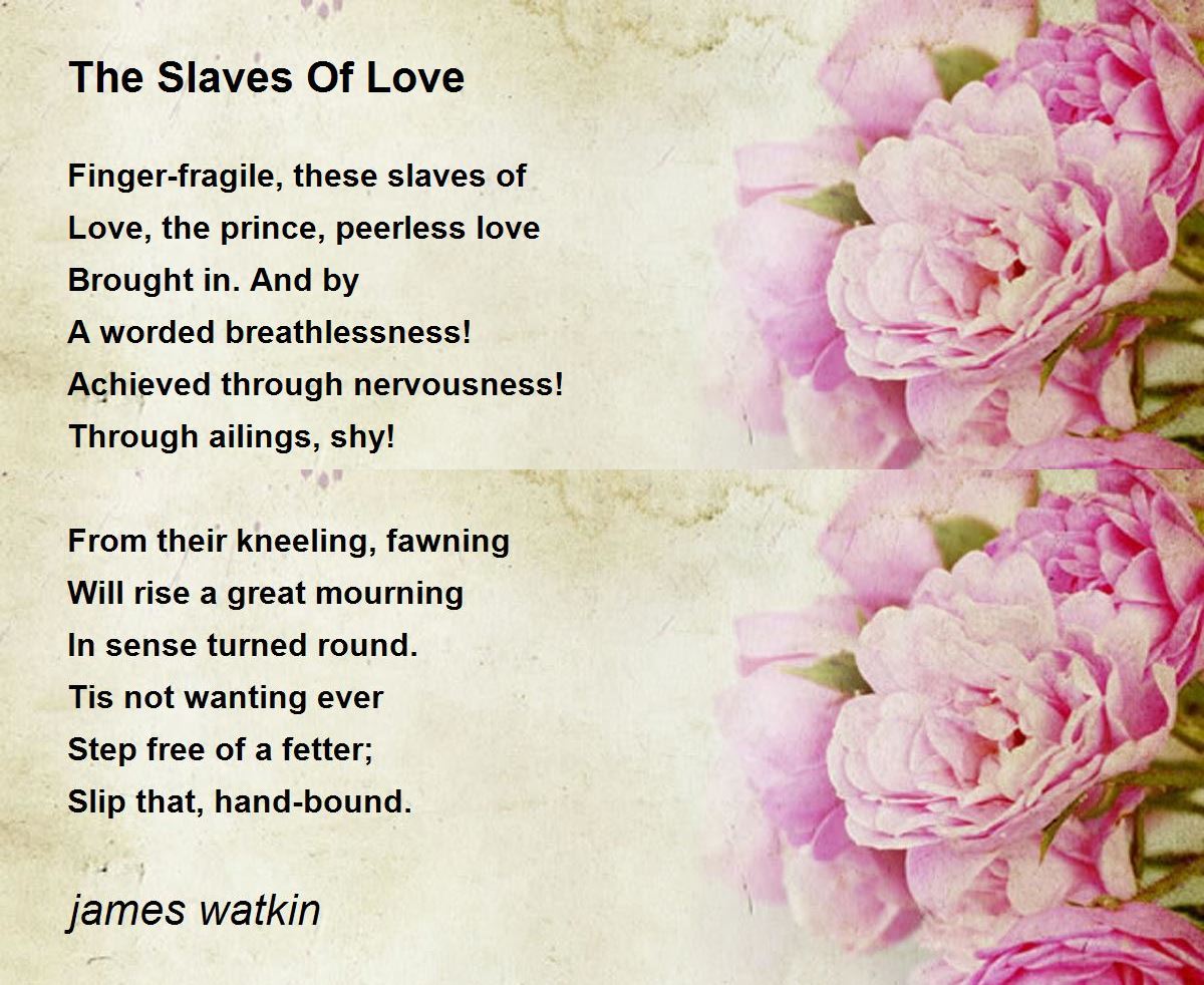 The Slaves Of Love by james watkin The Slaves Of Love Poem