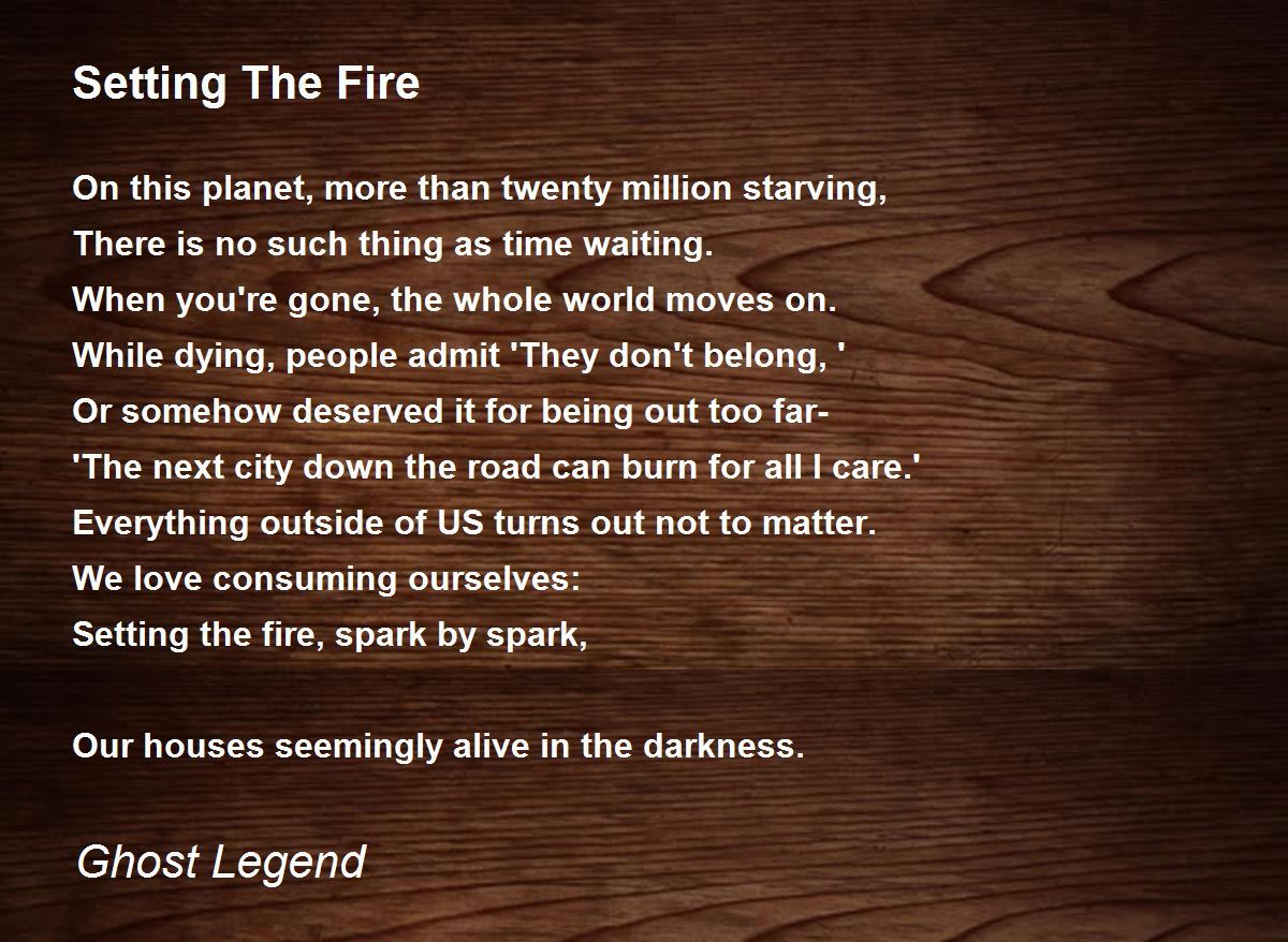 Setting The Fire Setting The Fire Poem by Ghost Legend