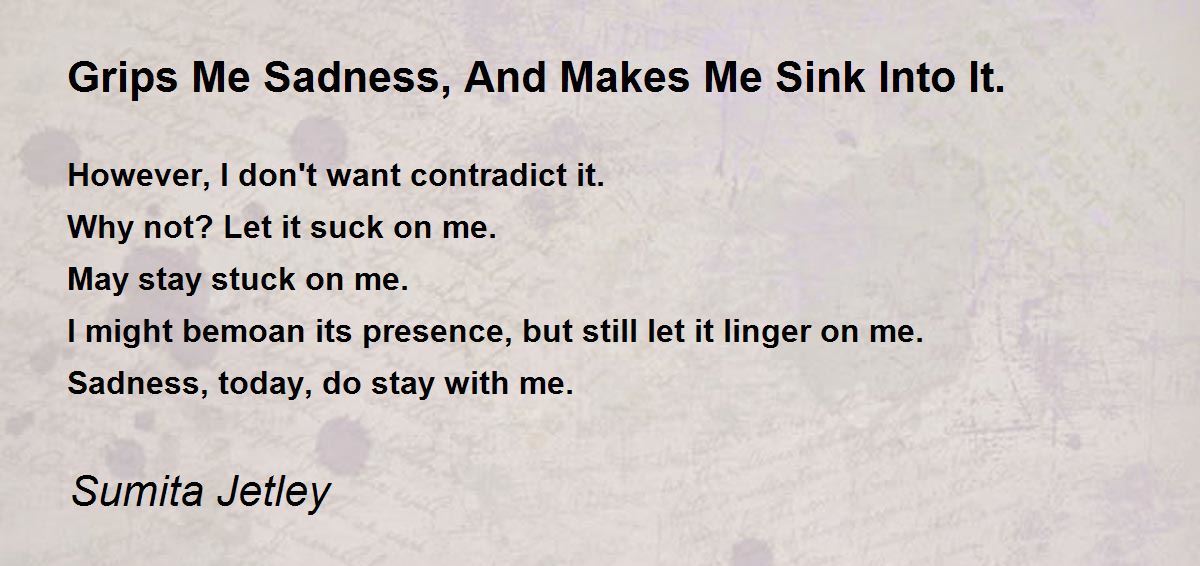 Grips Me Sadness, And Makes Me Sink Into It. by Sumita Jetley Grips
