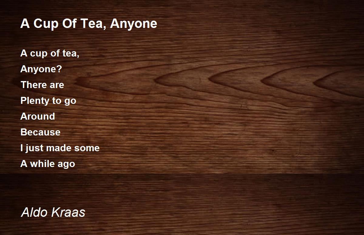 A Cup Of Tea, Anyone by Aldo Kraas A Cup Of Tea, Anyone Poem