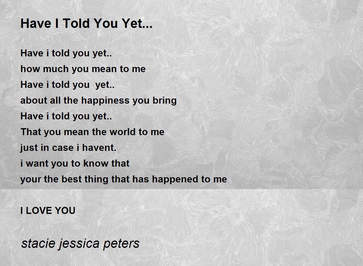 Have I Told You Yet... poem is from stacie jessica peters poems. 