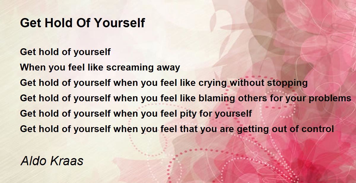 Get Hold Of Yourself Get Hold Of Yourself Poem by Aldo Kraas
