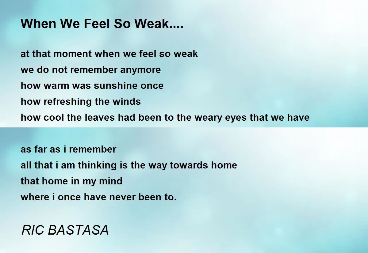 When We Feel So Weak.... When We Feel So Weak.... Poem by RIC BASTASA