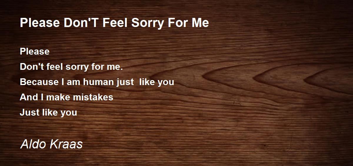 Don T Feel Sorry Don T Feel Sorry